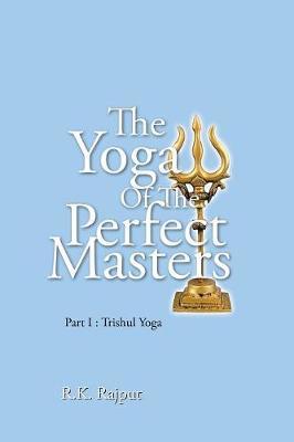 The Yoga of the Perfect Masters by R.K. Rajput