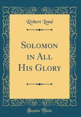 Solomon in All His Glory (Classic Reprint) by Robert Lynd image