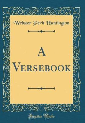 A Versebook (Classic Reprint) by Webster Perit Huntington image