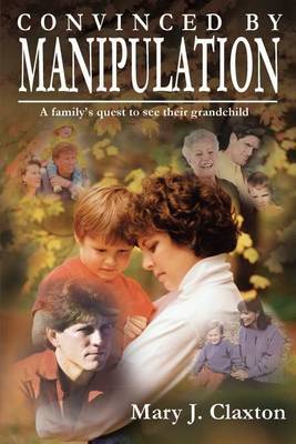Convinced by Manipulation: A Family's Quest to See Their Grandchild by Mary J. Claxton image