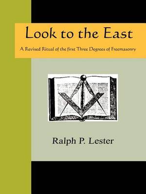 Look to the East - A Revised Ritual of the First Three Degrees of Freemasonry by Ralph P. Lester image
