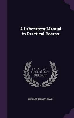 A Laboratory Manual in Practical Botany by Charles Herbert Clark image