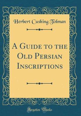A Guide to the Old Persian Inscriptions (Classic Reprint) by Herbert Cushing Tolman image