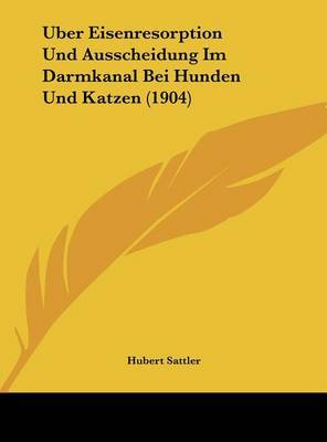 Uber Eisenresorption Und Ausscheidung Im Darmkanal Bei Hunden Und Katzen (1904) by Hubert Sattler image