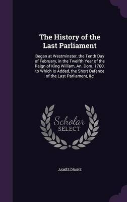 The History of the Last Parliament on Hardback by James Drake