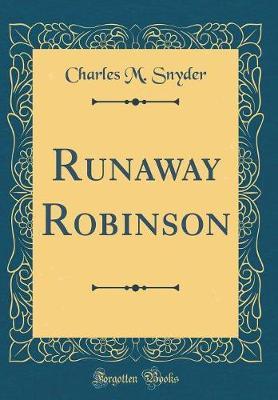 Runaway Robinson (Classic Reprint) by Charles M. Snyder image