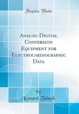 Analog-Digital Conversion Equipment for Electrocardiographic Data (Classic Reprint) by Leonard Taback image