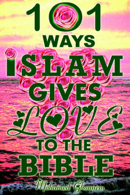 101 Ways Islam Gives Love to the Bible - The Quranic Teachings on Christianity by Mohamed Ghounem image