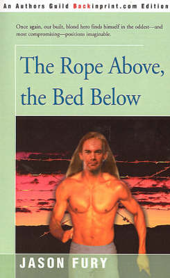 The Rope Above, the Bed Below on Paperback by Jason Fury