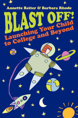 Blast Off!: Launching Your Child to College and Beyond by Annette Reiter image