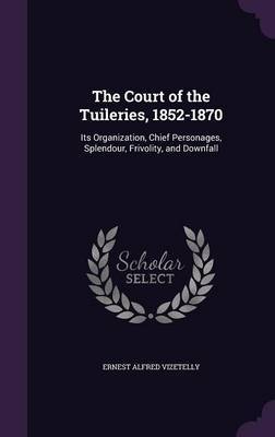 The Court of the Tuileries, 1852-1870 on Hardback by Ernest Alfred Vizetelly