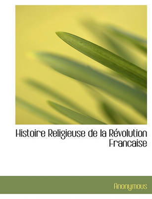 Histoire Religieuse de La Rvolution Francaise by * Anonymous image
