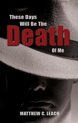 These Days Will Be the Death of Me on Paperback by Matthew C. Leach