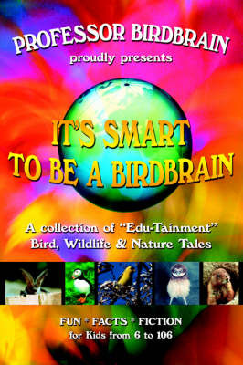 It's Smart to Be a Birdbrain: A Collection of "Edu-Tainment" Bird, Wildlife and Nature Tales by Professor Birdbrain image