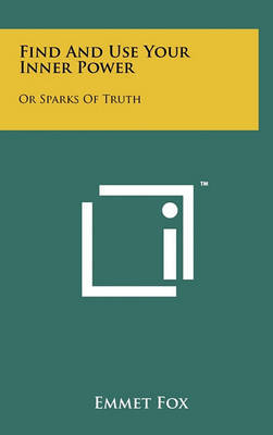 Find and Use Your Inner Power: Or Sparks of Truth by Emmet Fox image