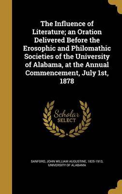 The Influence of Literature; An Oration Delivered Before the Erosophic and Philomathic Societies of the University of Alabama, at the Annual Commencement, July 1st, 1878 image