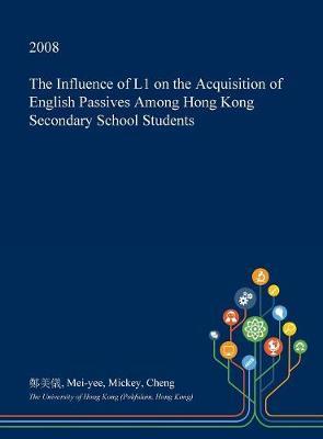 The Influence of L1 on the Acquisition of English Passives Among Hong Kong Secondary School Students on Hardback by Mei-Yee Mickey Cheng