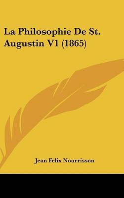 La Philosophie De St. Augustin V1 (1865) on Hardback by Jean Felix Nourrisson