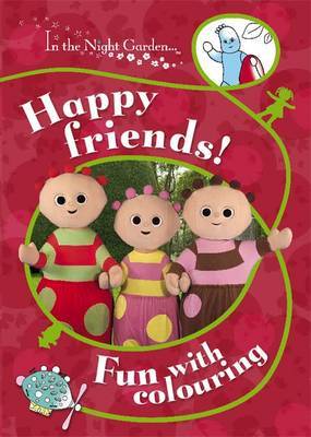 In the Night Garden: Happy Friends!: Fun with Colouring by BBC image