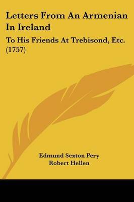 Letters From An Armenian In Ireland: To His Friends At Trebisond, Etc. (1757) on Paperback by Edmund Sexton Pery