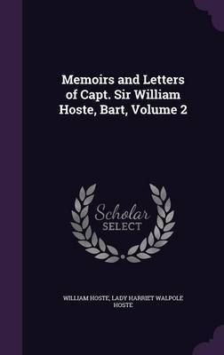 Memoirs and Letters of Capt. Sir William Hoste, Bart, Volume 2 on Hardback by William Hoste