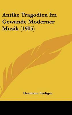 Antike Tragodien Im Gewande Moderner Musik (1905) by Hermann Seeliger image
