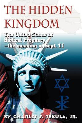The Hidden Kingdom: The United States in Biblical Prophecy by Charles F Tekula, Jr image