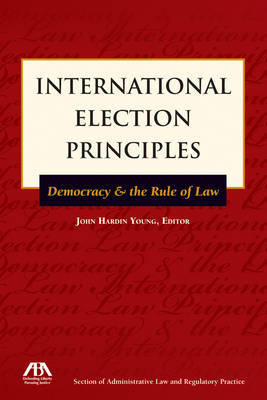 International Election Principles: Democracy & the Rule of Law by John Hardin Young image