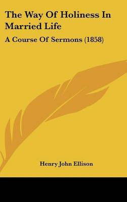 The Way Of Holiness In Married Life: A Course Of Sermons (1858) by Henry John Ellison image