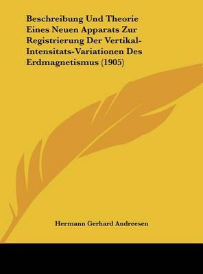 Beschreibung Und Theorie Eines Neuen Apparats Zur Registrierung Der Vertikal-Intensitats-Variationen Des Erdmagnetismus (1905) by Hermann Gerhard Andreesen image
