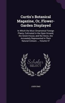 Curtis's Botanical Magazine, Or, Flower-Garden Displayed by John Sims image