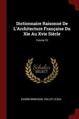 Dictionnaire Raisonne de L'Architecture Francaise Du XIE Au Xvie Siecle; Volume 10 image