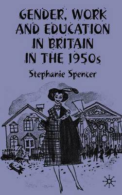 Gender, Work and Education in Britain in the 1950s on Hardback by S. Spencer