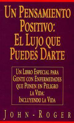 Un Pensamiento Positivo, El Lujo que Puedes Darte: Un Libro Especial Para Gente con Enfermedades que Ponen en Peligro la Vida, Incluyendo la Vida by John Roger image
