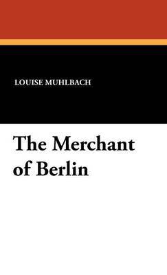 The Merchant of Berlin on Hardback by Luise Muhlbach