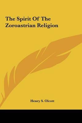 The Spirit of the Zoroastrian Religion by Henry Steel Olcott image