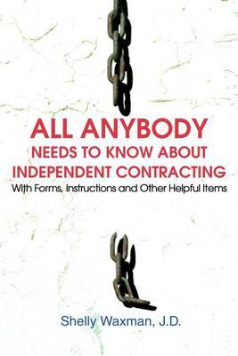 All Anybody Needs to Know about Independent Contracting: With Forms, Instructions and Other Helpful Items by Shelly Waxman image