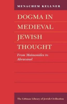 Dogma in Medieval Jewish Thought by Menachem Kellner