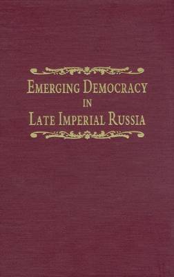 Emerging Democracy in Late Imperial Russia: Case Studies on Local Self-Government (The Zemstvos), State Duma Elections, the Tsarist Government, and the State Council Before and During World War by Mary Schaeffer Conroy image