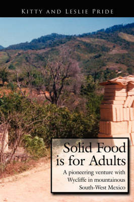Solid Food is for Adults: A Pioneering Venture with Wycliffe in Mountainous South-West Mexico by Kitty and Leslie Pride image