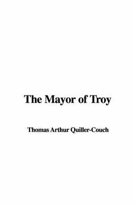 The Mayor of Troy on Paperback by Thomas Arthur Quiller Couch