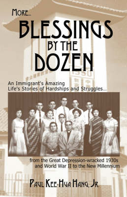 More...Blessings by the Dozen: An Immigrant's Life Amazing Stories of Hardships and Struggles.from the Depression-Wracked 1930s and World War II to the New Millennium on Hardback by Paul , Kee-Hua Hang Jr.