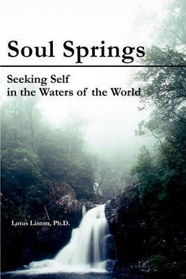 Soul Springs: Seeking Self in the Waters of the World by Lotus Linton, PhD image