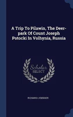 A Trip to Pilawin, the Deer-Park of Count Joseph Potocki in Volhynia, Russia by Richard Lydekker image