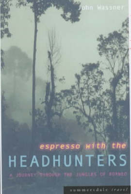 Espresso with the Headhunters: A Journey Through the Jungles of Borneo on Paperback by John Wassner