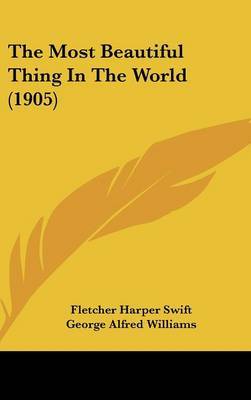 The Most Beautiful Thing in the World (1905) on Hardback by Fletcher Harper Swift