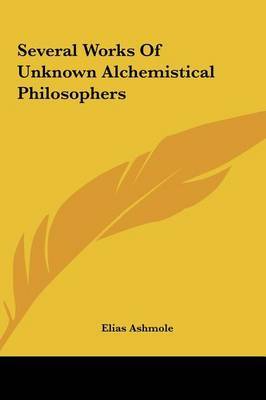 Several Works of Unknown Alchemistical Philosophers on Hardback by Elias Ashmole