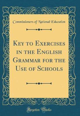 Key to Exercises in the English Grammar for the Use of Schools (Classic Reprint) by Commissioners of National Education image
