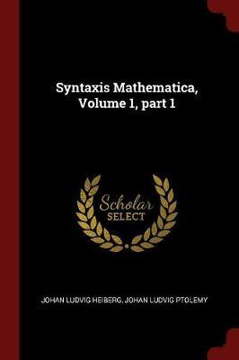 Syntaxis Mathematica, Volume 1, Part 1 by Johan Ludvig Heiberg