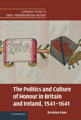 The Politics and Culture of Honour in Britain and Ireland, 1541–1641 on Hardback by Brendan Kane